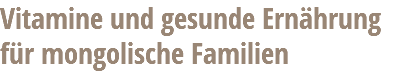 Vitamine und gesunde Ernährung für mongolische Familien